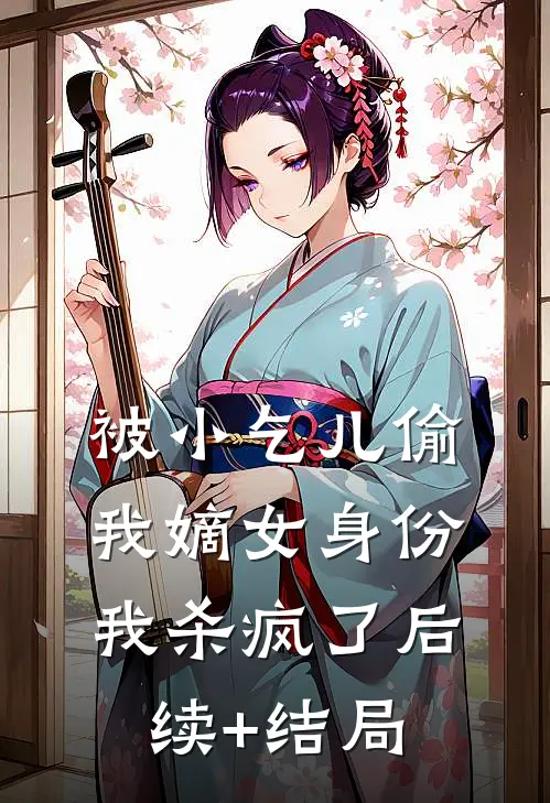 被小乞儿偷我嫡女身份，我杀疯了后续+结局