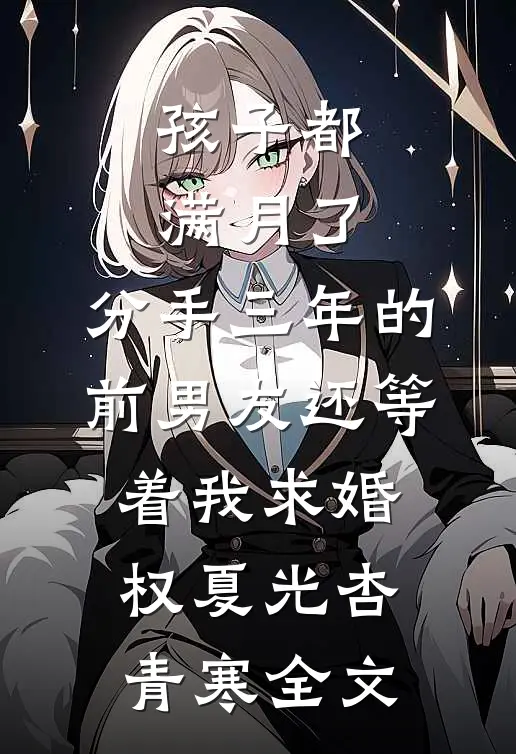孩子都满月了，分手三年的前男友还等着我求婚权夏光杏青寒全文
