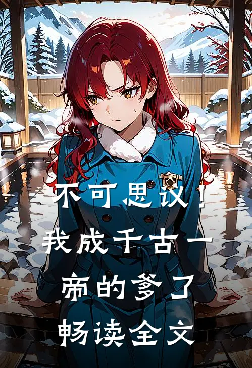 不可思议！我成千古一帝的爹了畅读全文