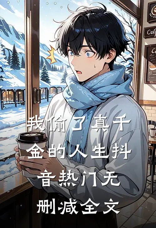我偷了真千金的人生抖音热门无删减全文