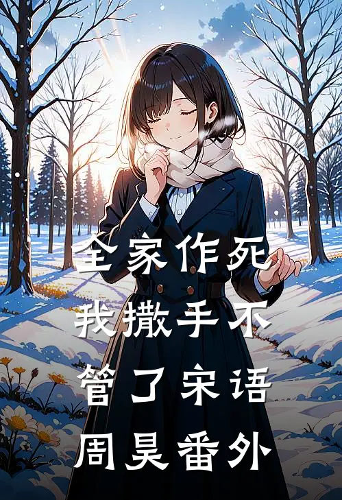 全家作死我撒手不管了宋语周昊 番外