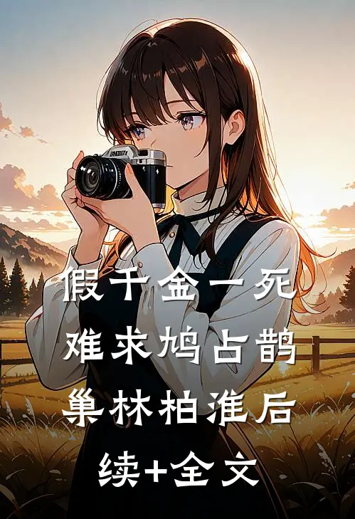 假千金一死难求鸠占鹊巢林柏淮后续+全文