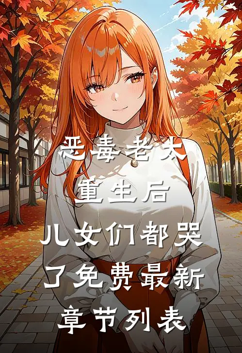 恶毒老太重生后，儿女们都哭了免费最新章节列表