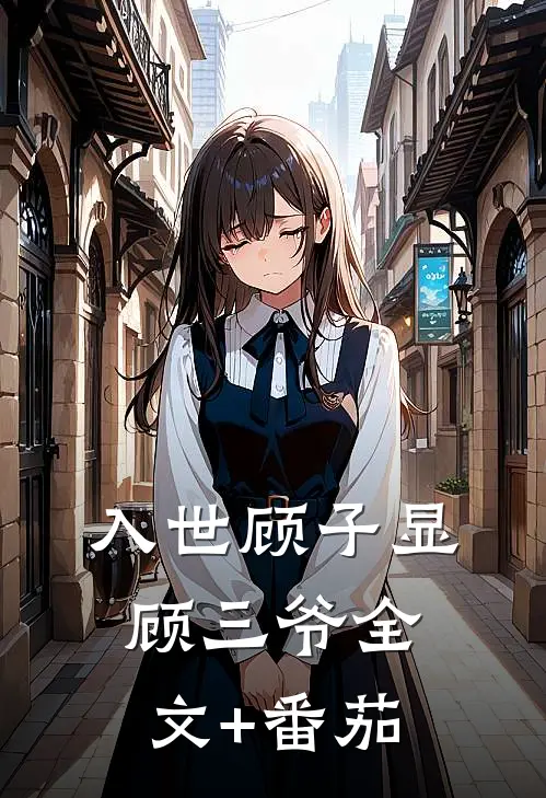 入世顾子显顾三爷全文+番茄