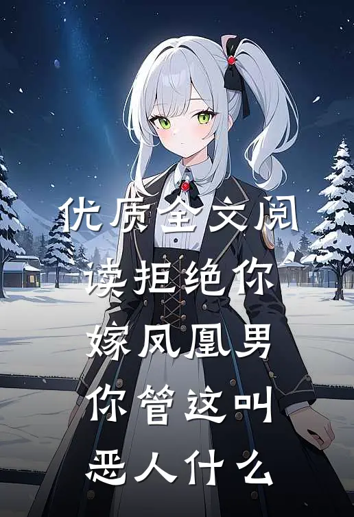 优质全文阅读拒绝你嫁凤凰男,你管这叫恶人什么