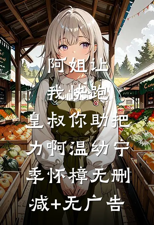 阿姐让我快跑，皇叔你助把力啊温幼宁季怀樟无删减+无广告