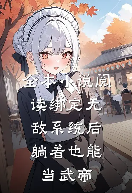 全本小说阅读绑定无敌系统后，躺着也能当武帝