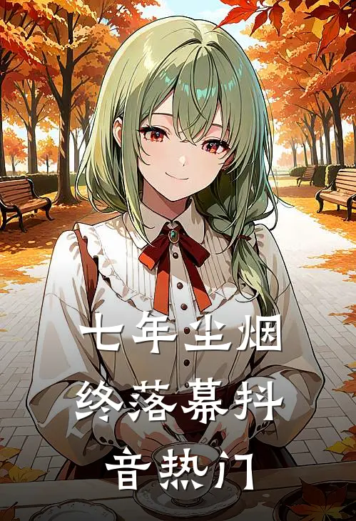 七年尘烟终落幕抖音热门