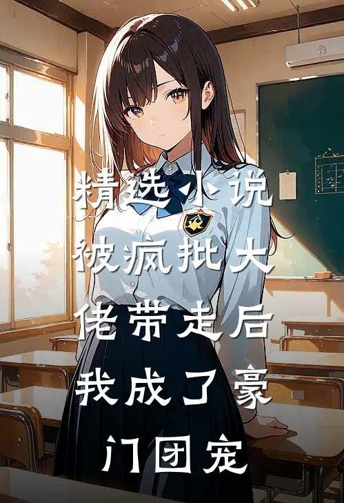 精选小说被疯批大佬带走后，我成了豪门团宠