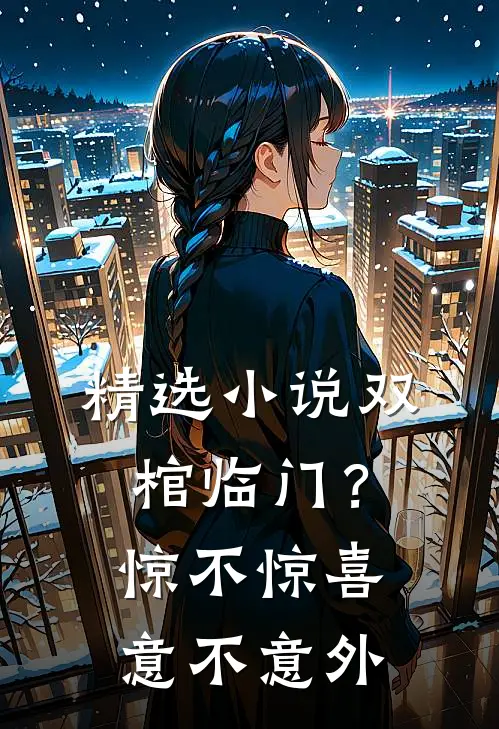 精选双棺临门?惊不惊喜意不意外在线阅读