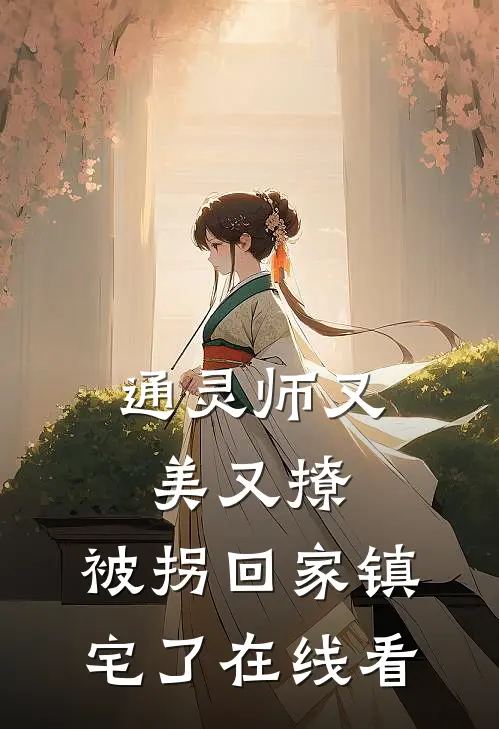 通灵师又美又撩，被拐回家镇宅了在线看