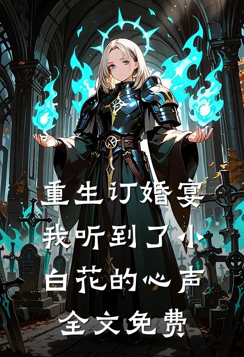 重生订婚宴，我听到了小白花的心声全文免费