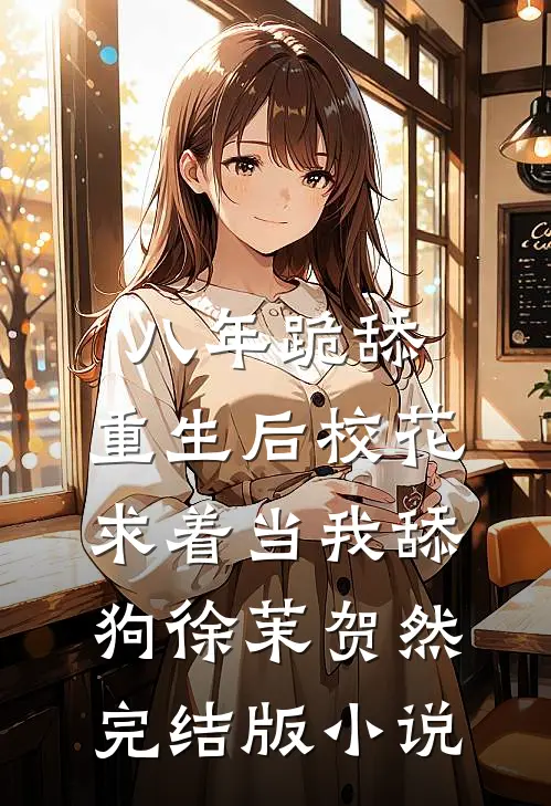 八年跪舔，重生后校花求着当我舔狗徐茉贺然完结版小说