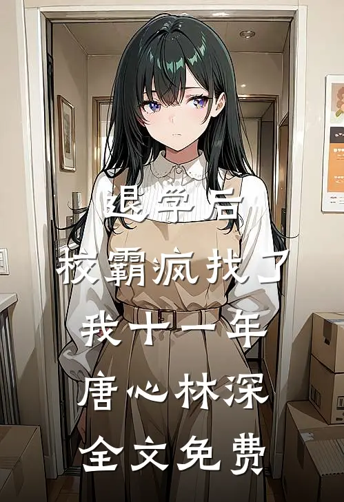 退学后，校霸疯找了我十一年唐心林深全文免费