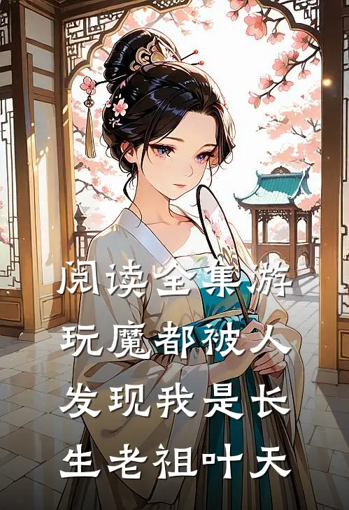 阅读全集游玩魔都被人发现我是长生老祖叶天