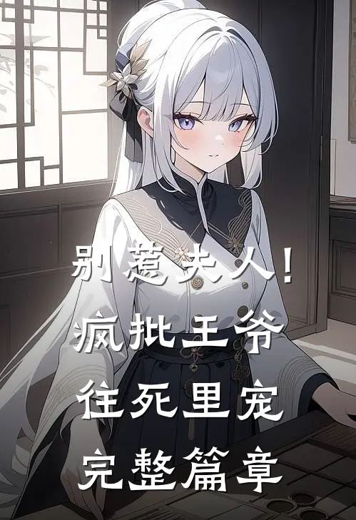 别惹夫人!疯批王爷往死里宠完整篇章