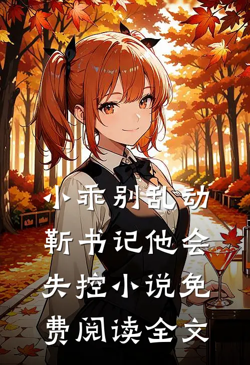 小乖别乱动，靳书记他会失控小说免费阅读全文