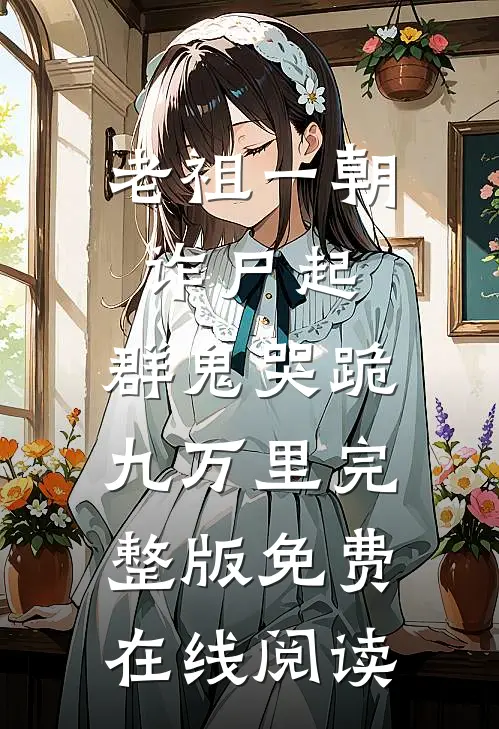老祖一朝诈尸起，群鬼哭跪九万里完整版免费在线阅读