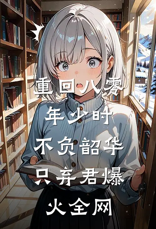 重回八零年少时，不负韶华只弃君爆火全网
