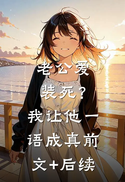老公爱装死？我让他一语成真前文+后续
