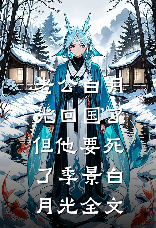 老公白月光回国了，但他要死了季景白月光全文