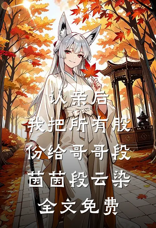 认亲后，我把所有股份给哥哥段茵茵段云染全文免费