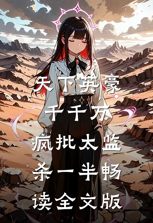天下英豪千千万，疯批太监杀一半畅读全文版