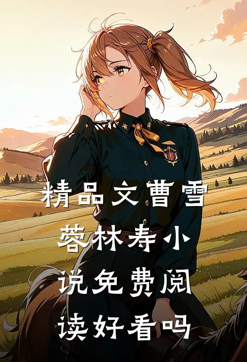 精品文曹雪蓉林寿小说免费阅读好看吗