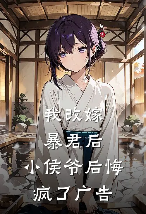 我改嫁暴君后，小侯爷后悔疯了广告