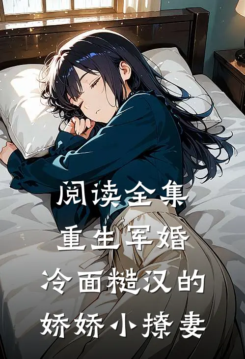 阅读全集重生军婚：冷面糙汉的娇娇小撩妻