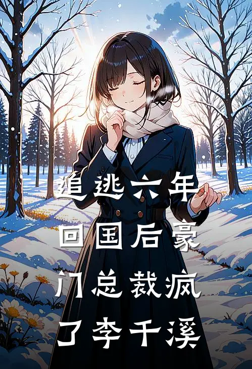 追逃六年回国后豪门总裁疯了李千溪