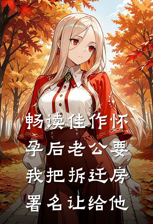 畅读佳作怀孕后老公要我把拆迁房署名让给他