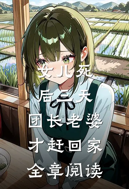 女儿死后三天，团长老婆才赶回家全章阅读