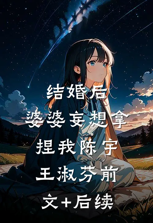结婚后，婆婆妄想拿捏我陈宇王淑芬前文+后续