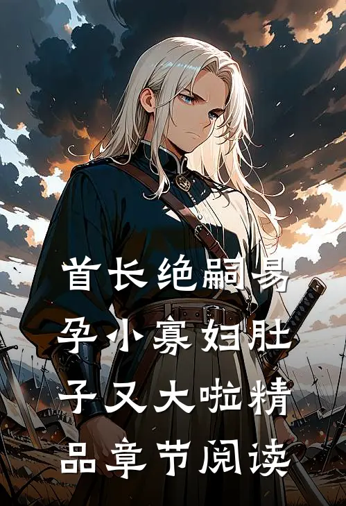 首长绝嗣易孕小寡妇肚子又大啦精品章节阅读