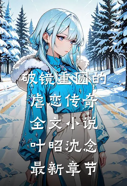 破镜重圆的虐恋传奇全文小说叶昭沈念最新章节