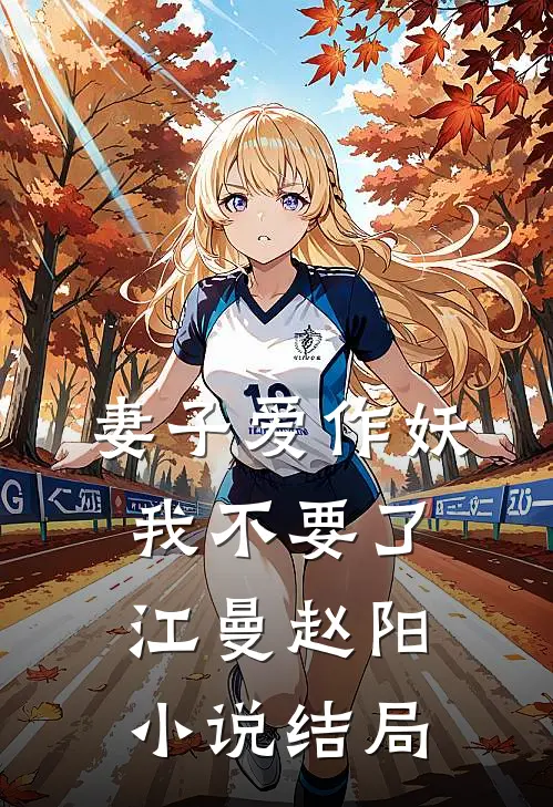 妻子爱作妖，我不要了江曼赵阳小说结局