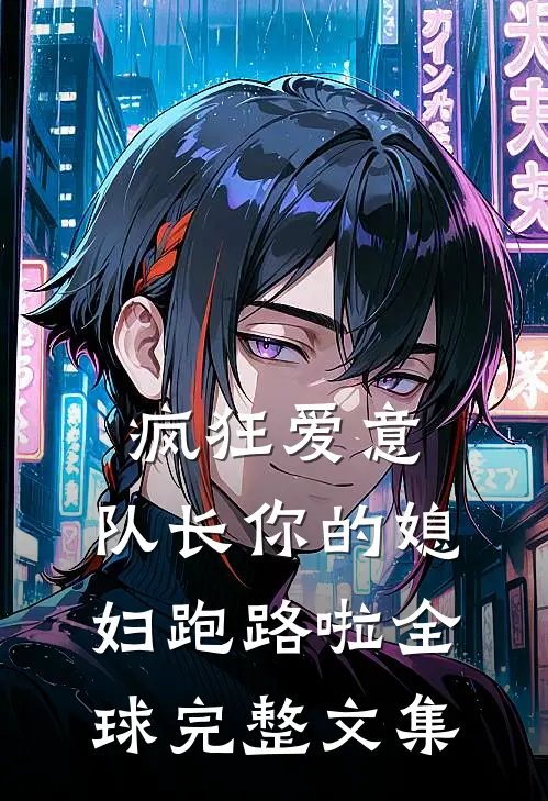 疯狂爱意：队长你的媳妇跑路啦全球完整文集