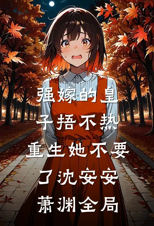 强嫁的皇子捂不热，重生她不要了沈安安萧渊全局