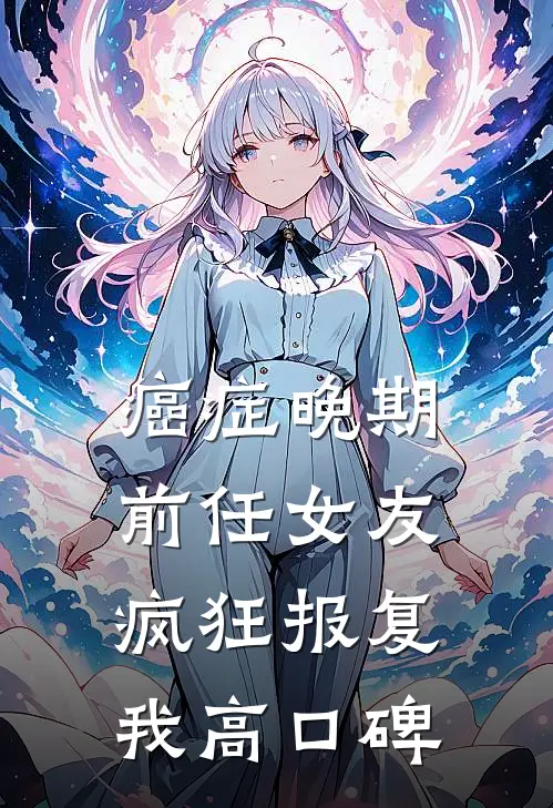 癌症晚期，前任女友疯狂报复我高口碑