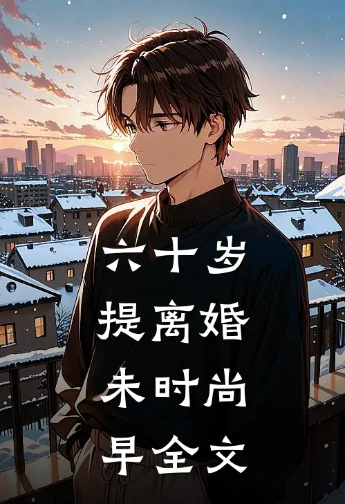六十岁提离婚，未时尚早全文