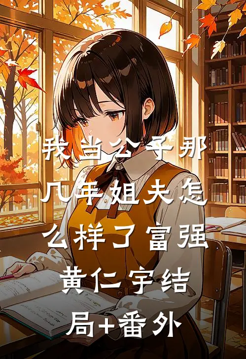 我当公子那几年-姐夫怎么样了富强黄仁宇结局+番外