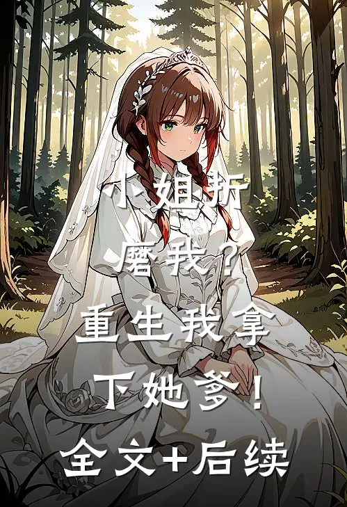 小姐折磨我？重生我拿下她爹！全文+后续