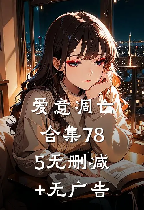 爱意凋亡合集785无删减+无广告