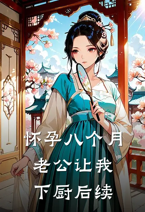 怀孕八个月，老公让我下厨后续