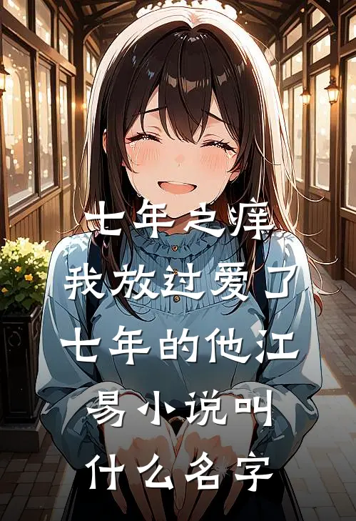 七年之痒，我放过爱了七年的他江易小说叫什么名字