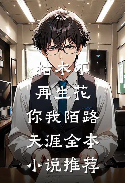 枯木不再生花，你我陌路天涯全本小说推荐