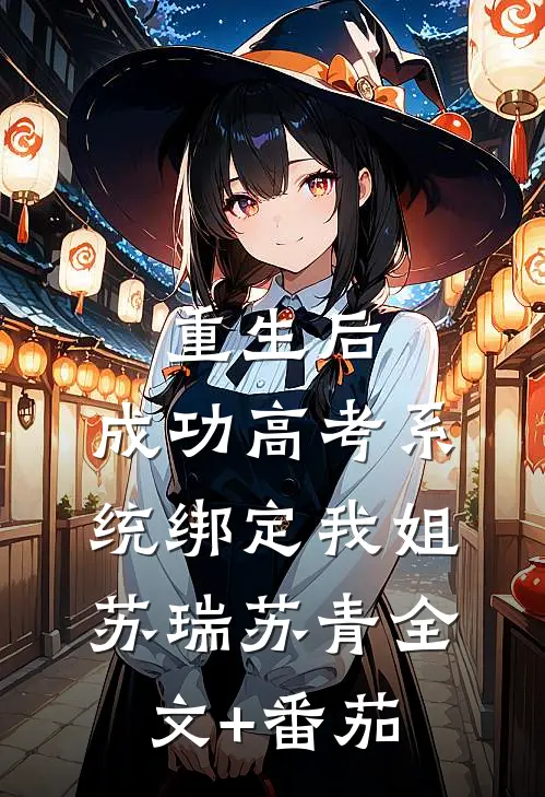 重生后，成功高考系统绑定我姐苏瑞苏青全文+番茄