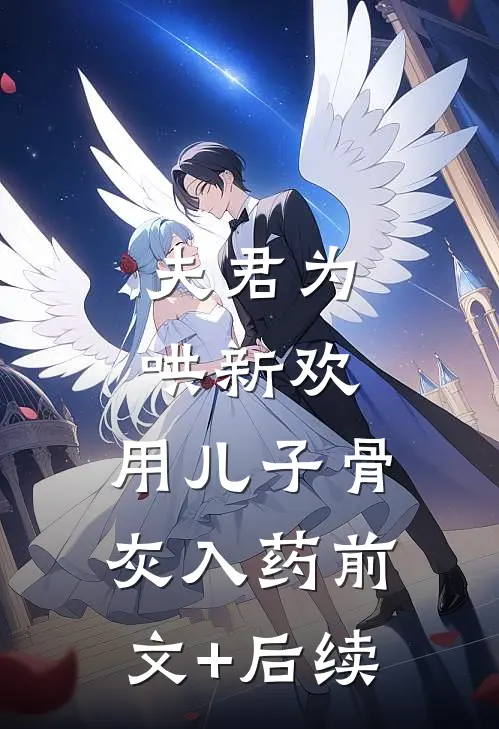 夫君为哄新欢，用儿子骨灰入药前文+后续
