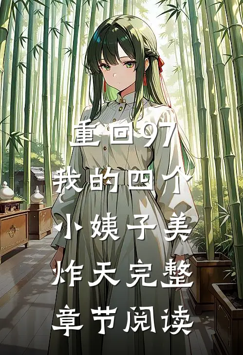 重回97：我的四个小姨子美炸天完整章节阅读